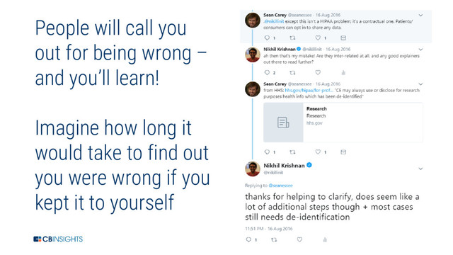 54
People will call you
out for being wrong –
and you’ll learn!
Imagine how long it
would take to find out
you were wrong if you
kept it to yourself
