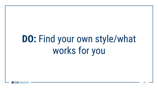 61
61
DO: Find your own style/what
works for you
