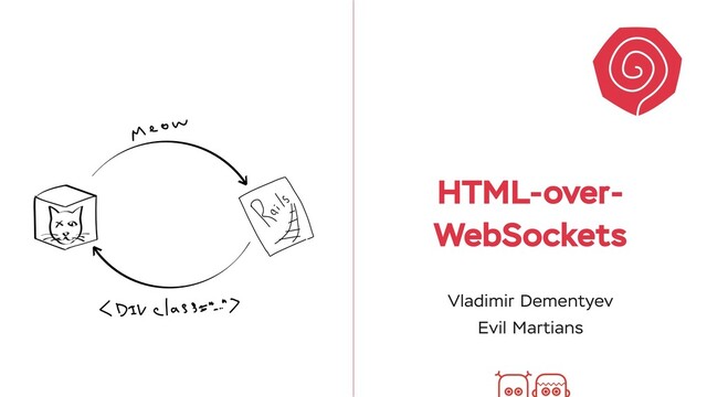 HTML-over-
WebSockets
Vladimir Dementyev
Evil Martians
