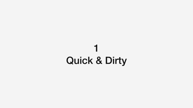 1
Quick & Dirty
