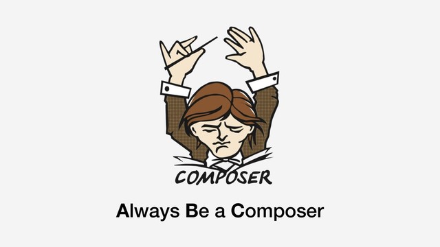 Always Be a Composer
