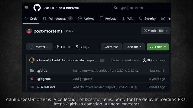 danluu/post-mortems: A collection of postmortems. Sorry for the delay in merging PRs!
https://github.com/danluu/post-mortems

