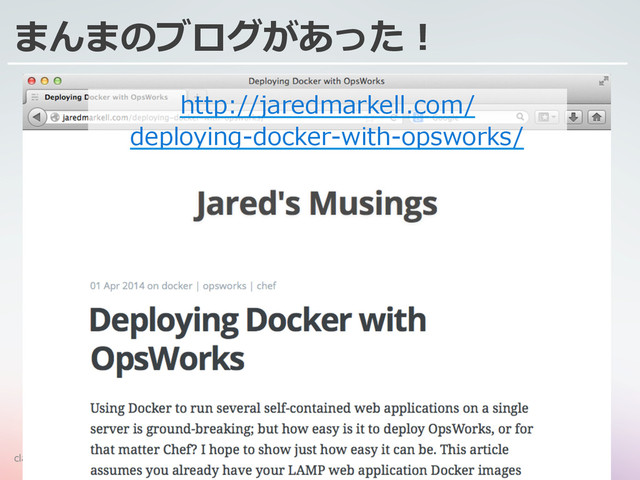 classmethod.jp 14
まんまのブログがあった！
http://jaredmarkell.com/
deploying-‐‑‒docker-‐‑‒with-‐‑‒opsworks/
