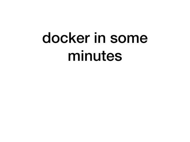 docker in some
minutes

