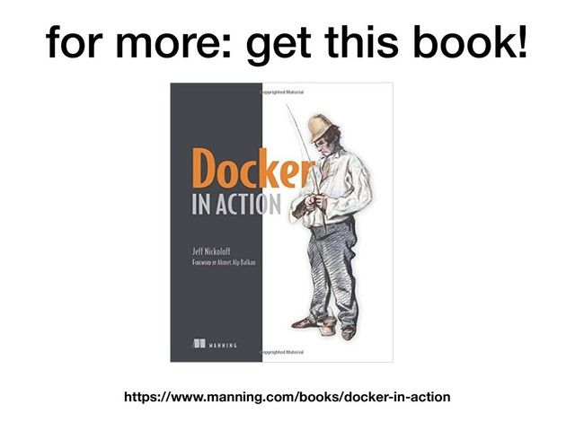 for more: get this book!
https://www.manning.com/books/docker-in-action
