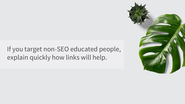 If you target non-SEO educated people,
explain quickly how links will help.
