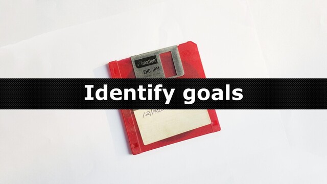 Identify goals
