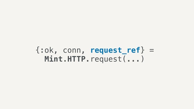 {:ok, conn, request_ref} =
Mint.HTTP.request(...)
