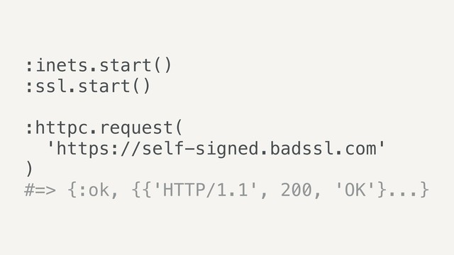 :inets.start()
:ssl.start()
:httpc.request(
'https://self-signed.badssl.com'
)
#=> {:ok, {{'HTTP/1.1', 200, 'OK'}...}

