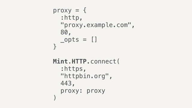 proxy = {
:http,
"proxy.example.com",
80,
_opts = []
}
Mint.HTTP.connect(
:https,
"httpbin.org",
443,
proxy: proxy
)
