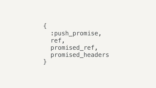 {
:push_promise,
ref,
promised_ref,
promised_headers
}
