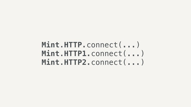 Mint.HTTP.connect(...)
Mint.HTTP1.connect(...)
Mint.HTTP2.connect(...)
