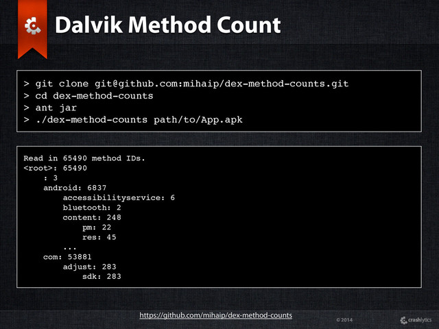 © 2014
> git clone git@github.com:mihaip/dex-method-counts.git
> cd dex-method-counts
> ant jar
> ./dex-method-counts path/to/App.apk
Dalvik Method Count
https://github.com/mihaip/dex-method-counts
Read in 65490 method IDs.
: 65490
: 3
android: 6837
accessibilityservice: 6
bluetooth: 2
content: 248
pm: 22
res: 45
...
com: 53881
adjust: 283
sdk: 283
