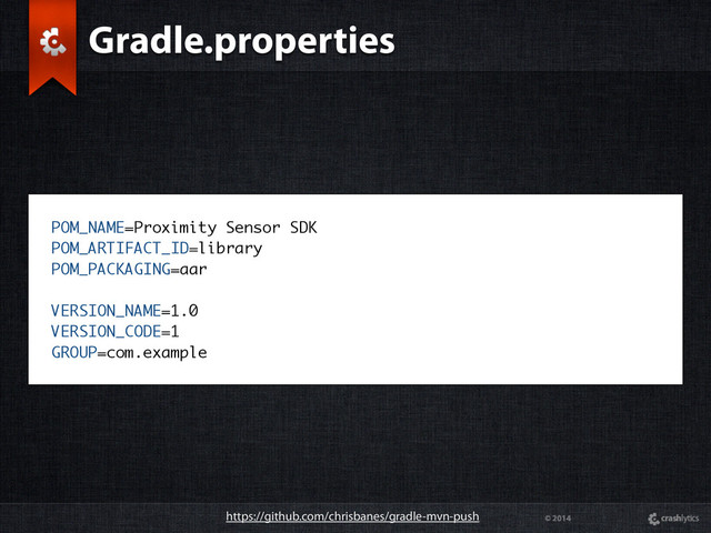 © 2014
Gradle.properties
POM_NAME=Proximity Sensor SDK
POM_ARTIFACT_ID=library
POM_PACKAGING=aar
VERSION_NAME=1.0
VERSION_CODE=1
GROUP=com.example
https://github.com/chrisbanes/gradle-mvn-push
