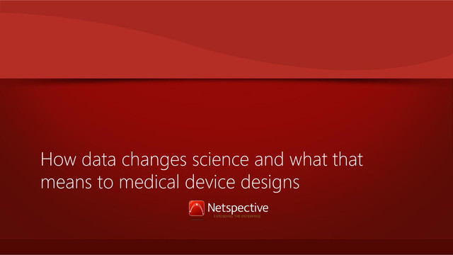 How data changes science and what that
means to medical device designs

