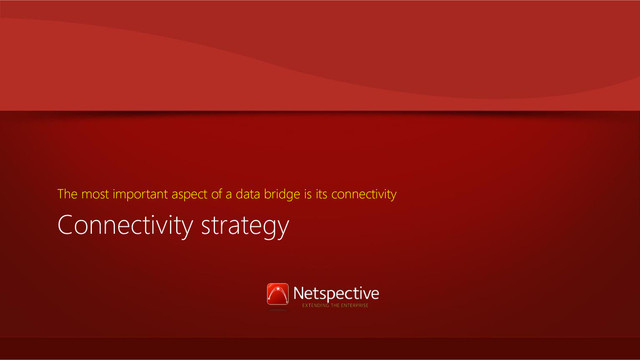 Connectivity strategy
The most important aspect of a data bridge is its connectivity
