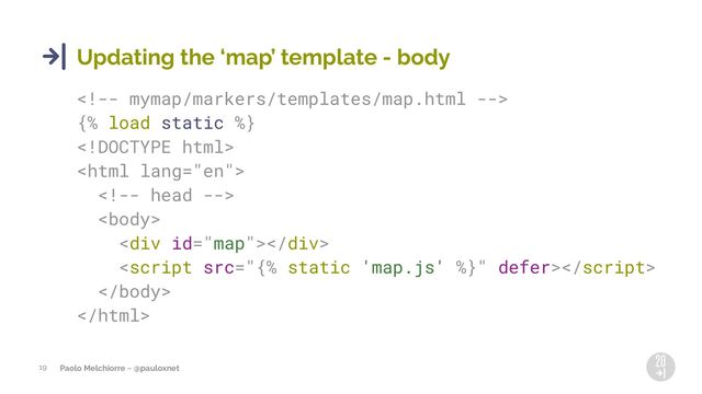 Paolo Melchiorre ~ @pauloxnet
19
Updating the 8map9 template - body

{% load static %}




<div></div>



