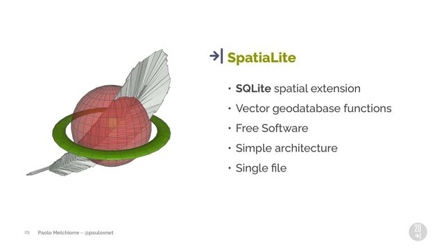 Paolo Melchiorre ~ @pauloxnet
• SQLite spatial extension
• Vector geodatabase functions
• Free Software
• Simple architecture
• Single ﬁle
SpatiaLite
29
