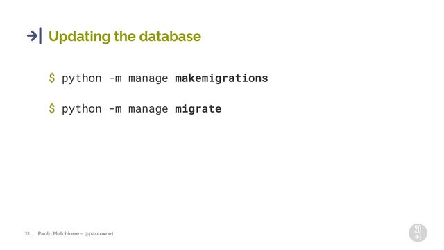 Paolo Melchiorre ~ @pauloxnet
33
Updating the database
$ python -m manage makemigrations
$ python -m manage migrate
