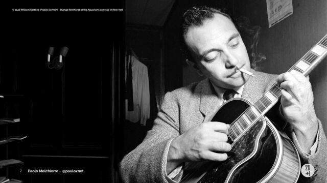 Paolo Melchiorre ~ @pauloxnet
django
7
© 1946 William Gottlieb (Public Domain) - Django Reinhardt at the Aquarium jazz club in New York
