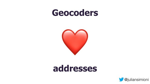 @juliansimioni
Geocoders
addresses
