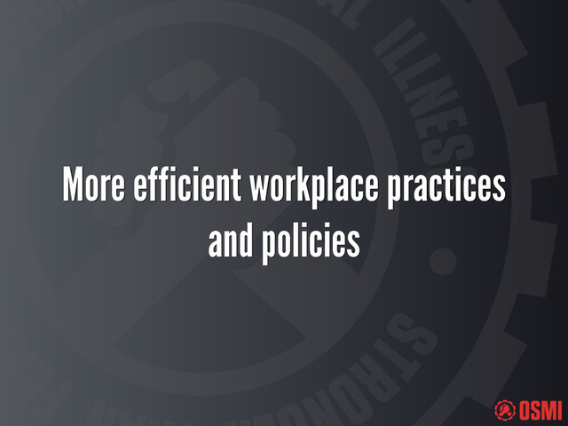 More efficient workplace practices
and policies
