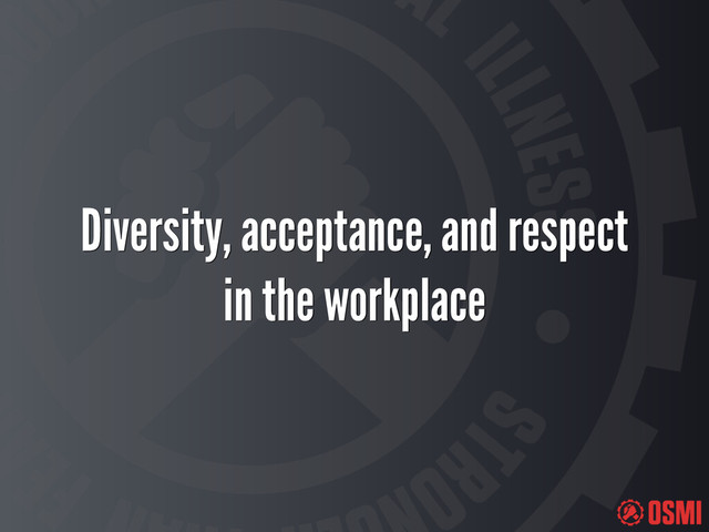 Diversity, acceptance, and respect
in the workplace
