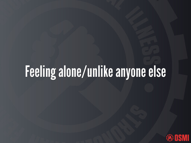 Feeling alone/unlike anyone else
