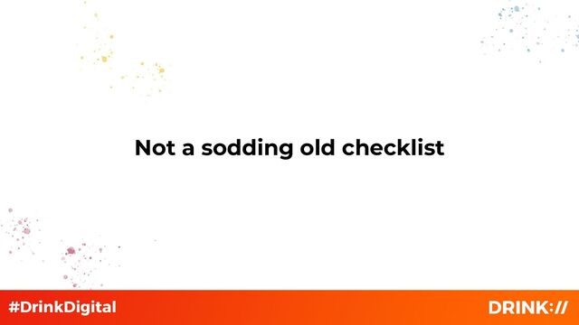 Not a sodding old checklist
