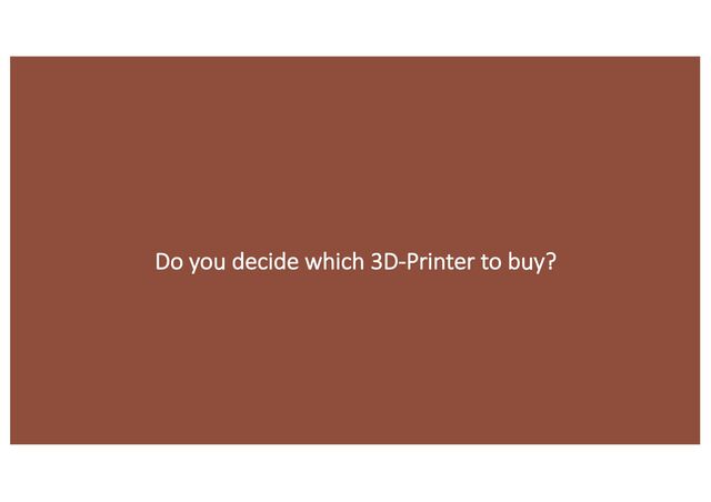 Do you decide which 3D-Printer to buy?
