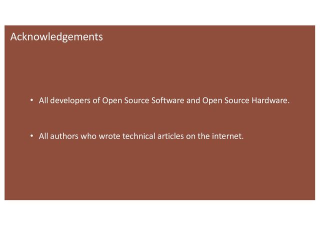 Acknowledgements
• All developers of Open Source Software and Open Source Hardware.
• All authors who wrote technical articles on the internet.
