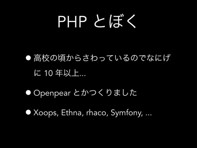 PHP ͱ΅͘
•ߴߍͷࠒ͔Β͞Θ͍ͬͯΔͷͰͳʹ͛
ʹ 10 ೥Ҏ্...
•Openpear ͱ͔ͭ͘Γ·ͨ͠
•Xoops, Ethna, rhaco, Symfony, ...
