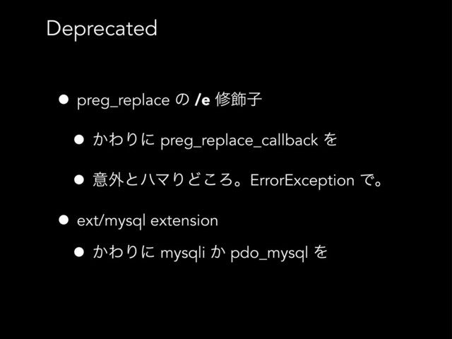 Deprecated
• preg_replace ͷ /e म০ࢠ
• ͔ΘΓʹ preg_replace_callback Λ
• ҙ֎ͱϋϚΓͲ͜ΖɻErrorException Ͱɻ
• ext/mysql extension
• ͔ΘΓʹ mysqli ͔ pdo_mysql Λ
