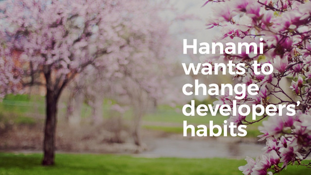 Hanami
wants to
change
developers’
habits
