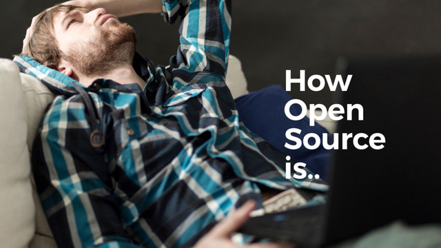 How
Open
Source
is..
