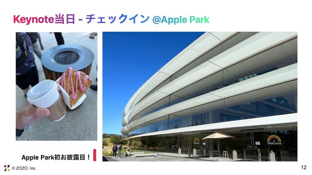 © ZOZO, Inc.
Keynote౰೔ - νΣοΫΠϯ @Apple Park
12
Apple Parkॳ͓൸࿐໨ʂ
