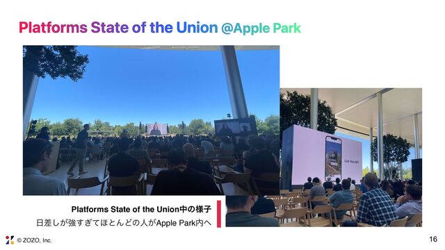 © ZOZO, Inc. 16
Platforms State of the Union @Apple Park
Platforms State of the Unionதͷ༷ࢠ
೔͕ࠩ͠ڧ͗ͯ͢΄ͱΜͲͷਓ͕Apple Park಺΁
