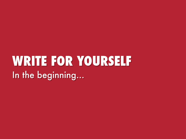 WRITE FOR YOURSELF
In the beginning...
