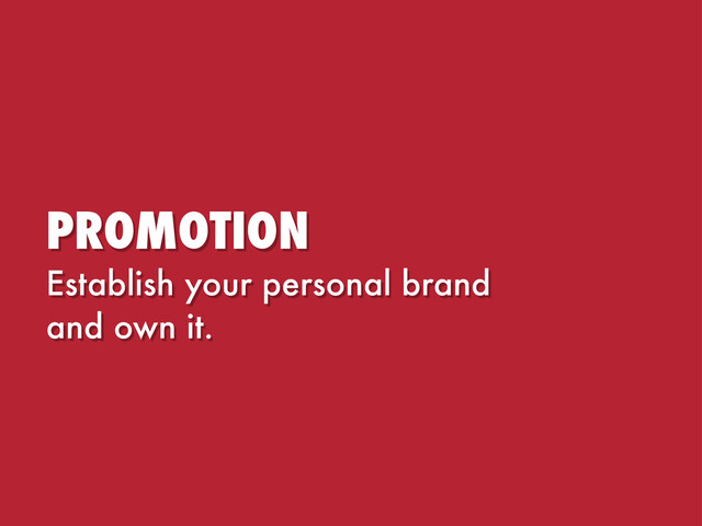 PROMOTION
Establish your personal brand
and own it.
