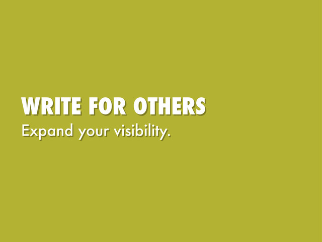 WRITE FOR OTHERS
Expand your visibility.
