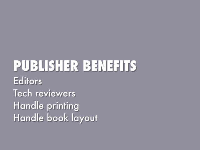 PUBLISHER BENEFITS
Editors
Tech reviewers
Handle printing
Handle book layout
