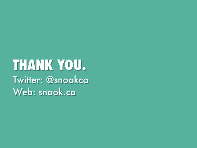 THANK YOU.
Twitter: @snookca
Web: snook.ca
