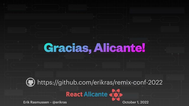 Gracias, Alicante!
Erik Rasmussen – @erikras October 1, 2022
https://github.com/erikras/remix-conf-2022
