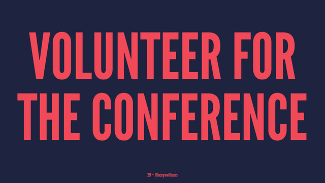 VOLUNTEER FOR
THE CONFERENCE
29 — @laceynwilliams
