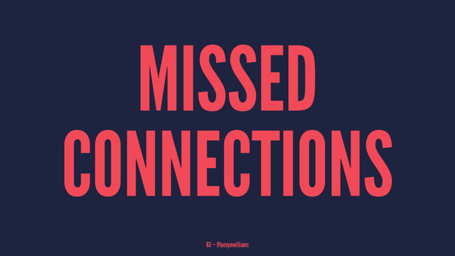MISSED
CONNECTIONS
63 — @laceynwilliams
