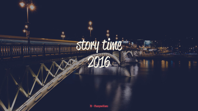 story time
2016
70 — @laceynwilliams
