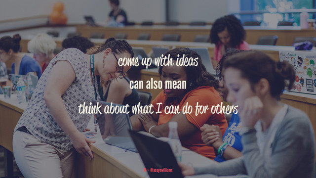 come up with ideas
can also mean
think about what I can do for others
74 — @laceynwilliams
