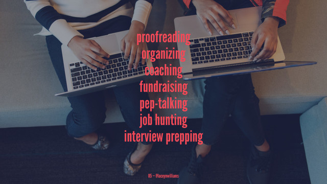 proofreading
organizing
coaching
fundraising
pep-talking
job hunting
interview prepping
85 — @laceynwilliams
