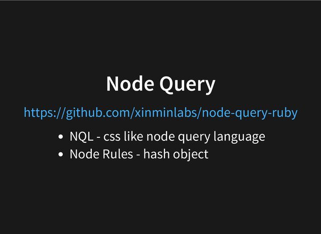 Node Query
NQL - css like node query language
Node Rules - hash object
https://github.com/xinminlabs/node-query-ruby
