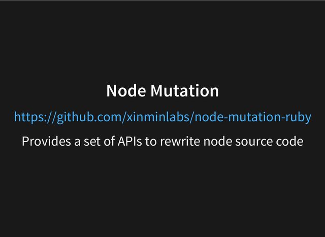 Node Mutation
Provides a set of APIs to rewrite node source code
https://github.com/xinminlabs/node-mutation-ruby
